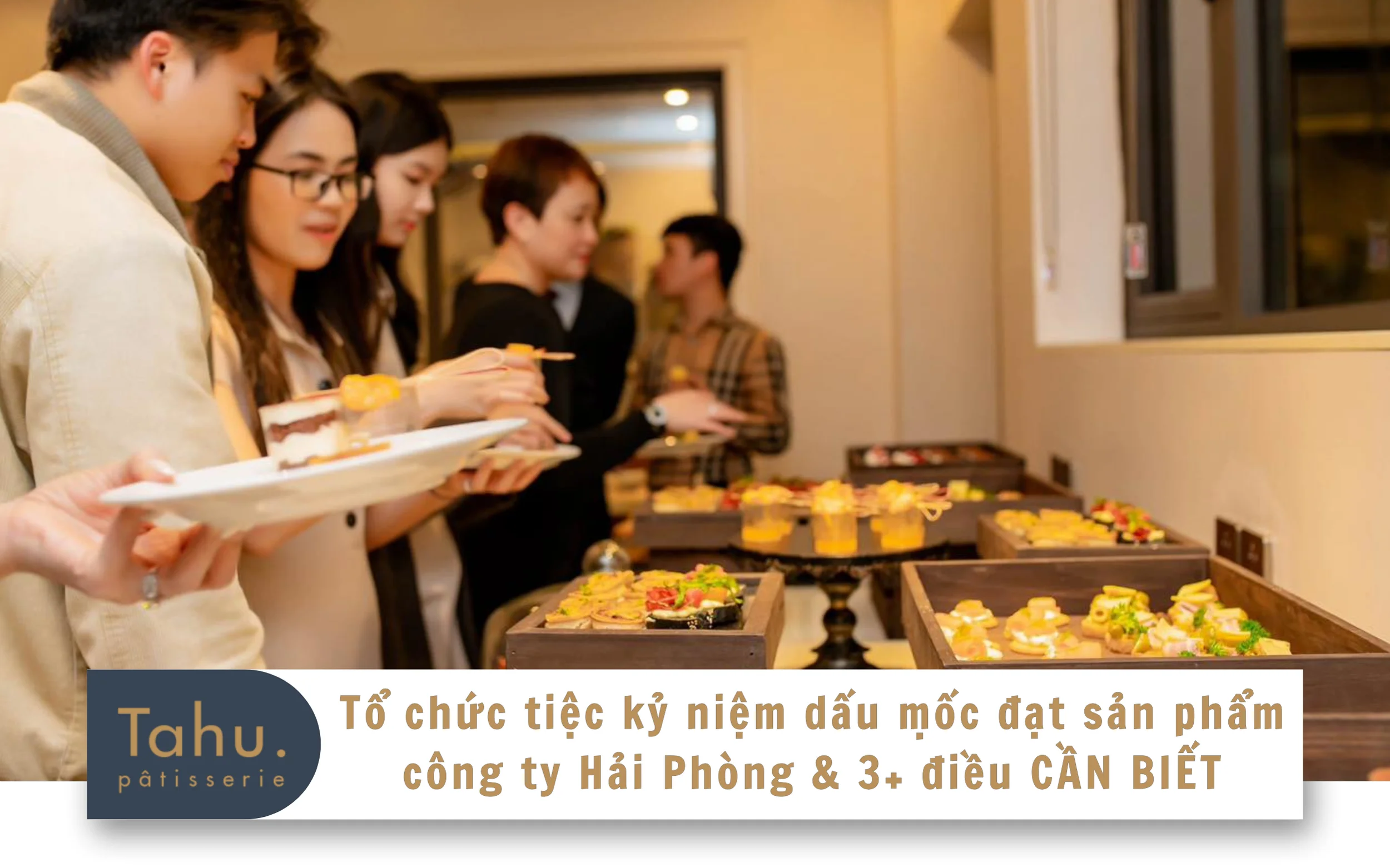 3+ Điều NHẤT ĐỊNH phải biết khi tổ chức tiệc kỷ niệm dấu mốc đạt sản phẩm công ty Hải Phòng