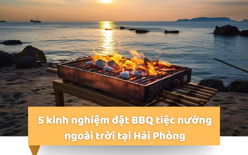 5 kinh nghiệm đặt BBQ tiệc nướng ngoài trời tại Hải Phòng