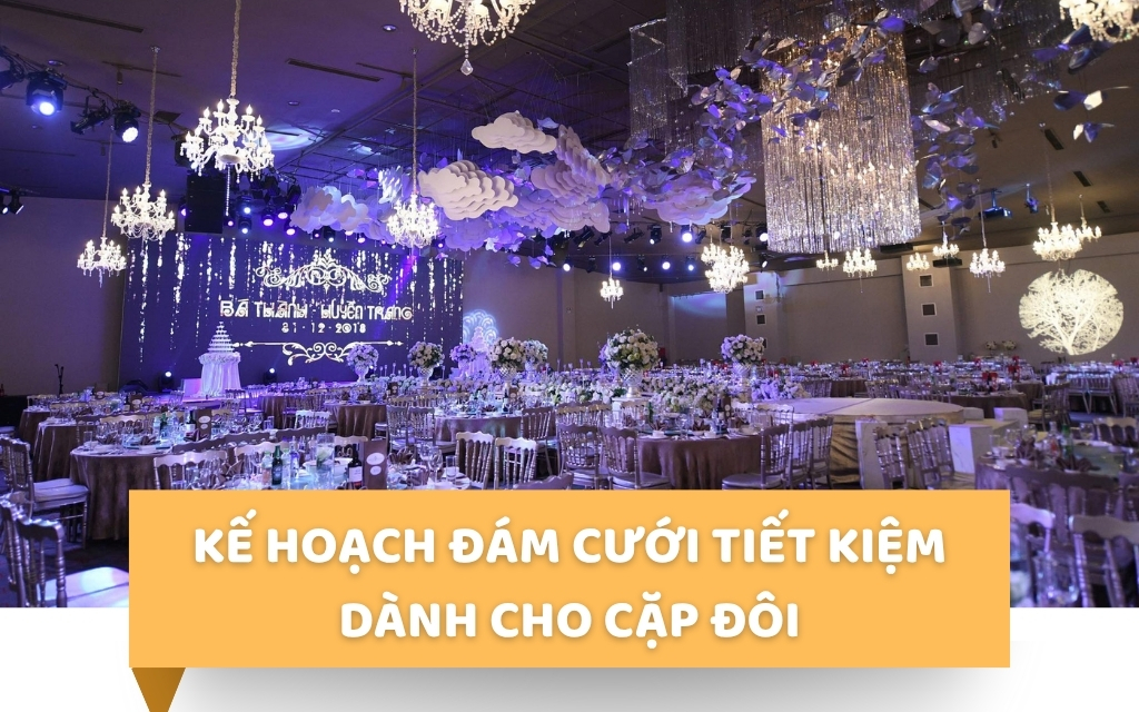 6 kế hoạch đám cưới TIẾT KIỆM mọi cặp đôi cần biết