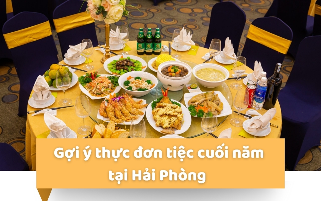 Thực đơn tiệc cuối năm Hải Phòng - Menu công ty, gia đình, buffet & chay
