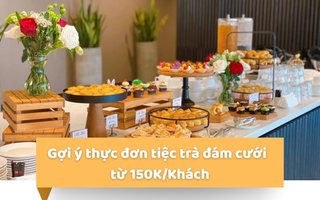 Gợi ý thực đơn tiệc trà đám cưới HẤP DẪN từ 150K/Khách